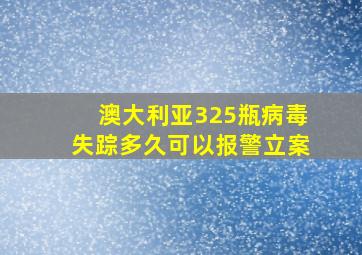 澳大利亚325瓶病毒失踪多久可以报警立案