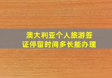 澳大利亚个人旅游签证停留时间多长能办理