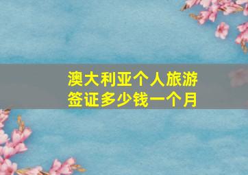 澳大利亚个人旅游签证多少钱一个月