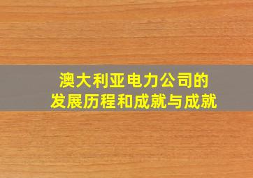 澳大利亚电力公司的发展历程和成就与成就