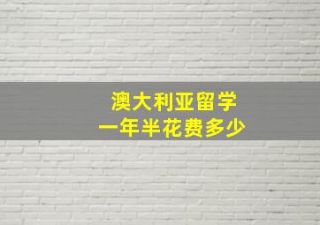 澳大利亚留学一年半花费多少