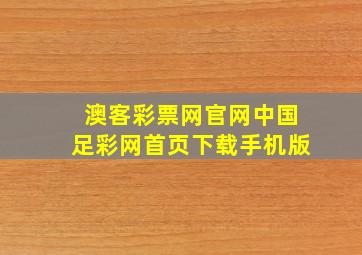 澳客彩票网官网中国足彩网首页下载手机版