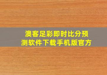 澳客足彩即时比分预测软件下载手机版官方