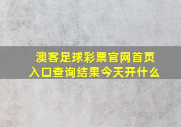 澳客足球彩票官网首页入口查询结果今天开什么