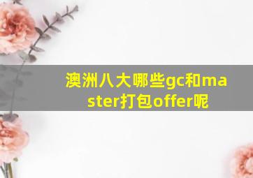 澳洲八大哪些gc和master打包offer呢