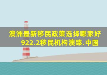 澳洲最新移民政策选择哪家好922.2移民机构澳臻.中国