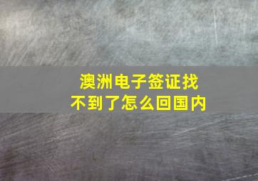 澳洲电子签证找不到了怎么回国内