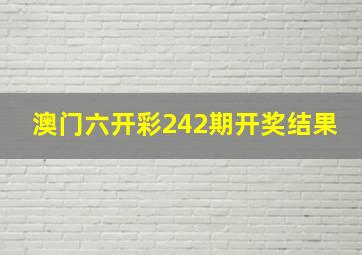 澳门六开彩242期开奖结果