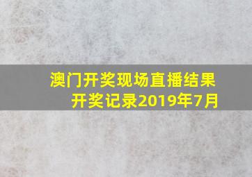 澳门开奖现场直播结果开奖记录2019年7月