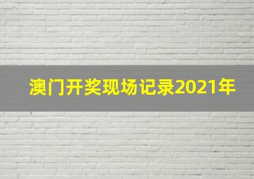 澳门开奖现场记录2021年