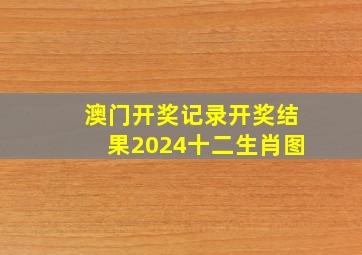 澳门开奖记录开奖结果2024十二生肖图