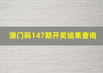 澳门码147期开奖结果查询