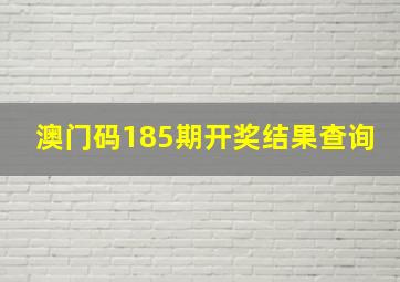 澳门码185期开奖结果查询