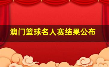 澳门篮球名人赛结果公布