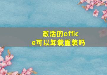 激活的office可以卸载重装吗