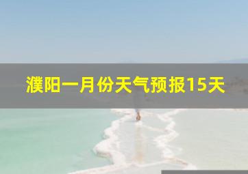 濮阳一月份天气预报15天