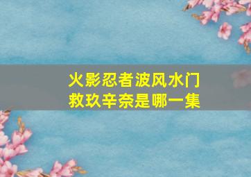 火影忍者波风水门救玖辛奈是哪一集