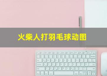 火柴人打羽毛球动图