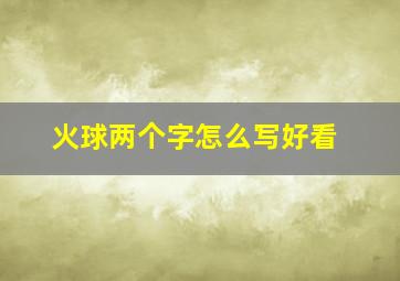 火球两个字怎么写好看