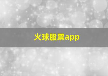 火球股票app