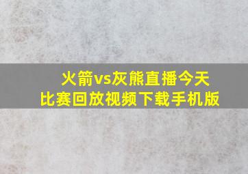 火箭vs灰熊直播今天比赛回放视频下载手机版