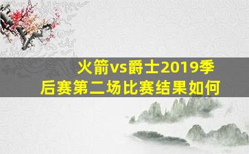 火箭vs爵士2019季后赛第二场比赛结果如何