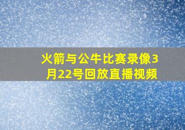 火箭与公牛比赛录像3月22号回放直播视频