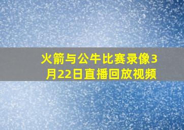 火箭与公牛比赛录像3月22日直播回放视频