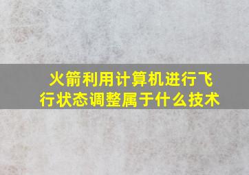 火箭利用计算机进行飞行状态调整属于什么技术