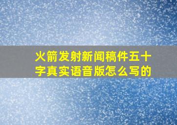 火箭发射新闻稿件五十字真实语音版怎么写的