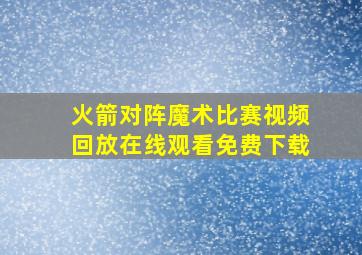 火箭对阵魔术比赛视频回放在线观看免费下载