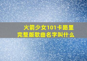 火箭少女101卡路里完整版歌曲名字叫什么