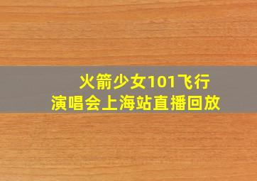 火箭少女101飞行演唱会上海站直播回放