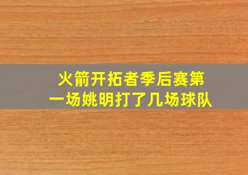 火箭开拓者季后赛第一场姚明打了几场球队