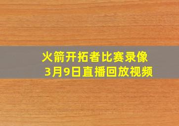 火箭开拓者比赛录像3月9日直播回放视频