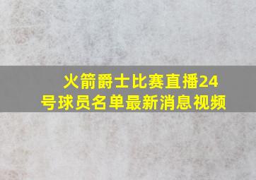 火箭爵士比赛直播24号球员名单最新消息视频