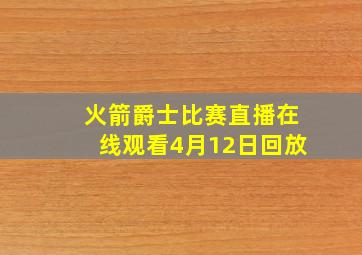 火箭爵士比赛直播在线观看4月12日回放