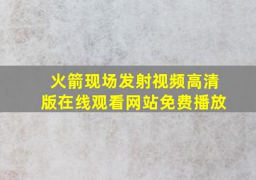 火箭现场发射视频高清版在线观看网站免费播放