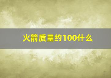 火箭质量约100什么