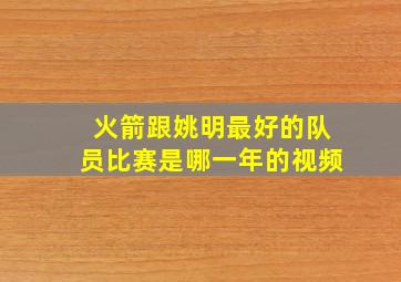 火箭跟姚明最好的队员比赛是哪一年的视频