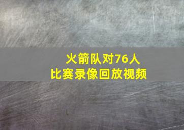 火箭队对76人比赛录像回放视频