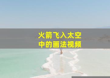 火箭飞入太空中的画法视频