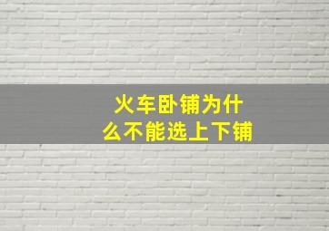 火车卧铺为什么不能选上下铺