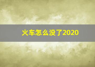 火车怎么没了2020