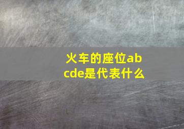 火车的座位abcde是代表什么