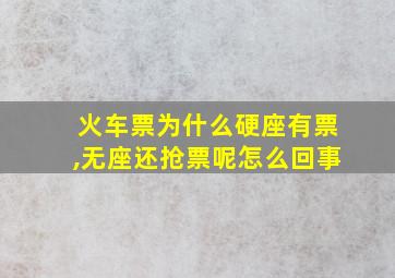 火车票为什么硬座有票,无座还抢票呢怎么回事