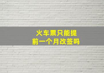 火车票只能提前一个月改签吗