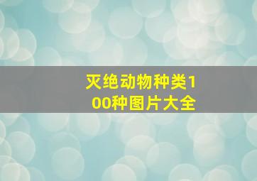 灭绝动物种类100种图片大全