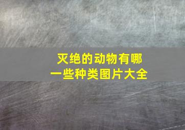 灭绝的动物有哪一些种类图片大全