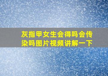 灰指甲女生会得吗会传染吗图片视频讲解一下